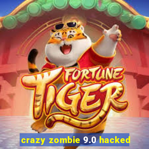 crazy zombie 9.0 hacked